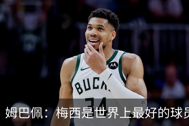 姆巴佩：梅西是世界上最好的球员 和他踢球很容易